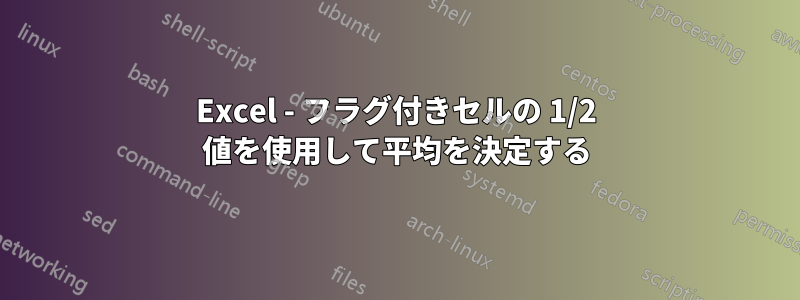 Excel - フラグ付きセルの 1/2 値を使用して平均を決定する