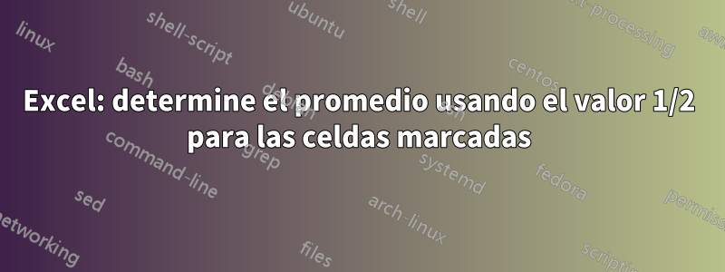 Excel: determine el promedio usando el valor 1/2 para las celdas marcadas