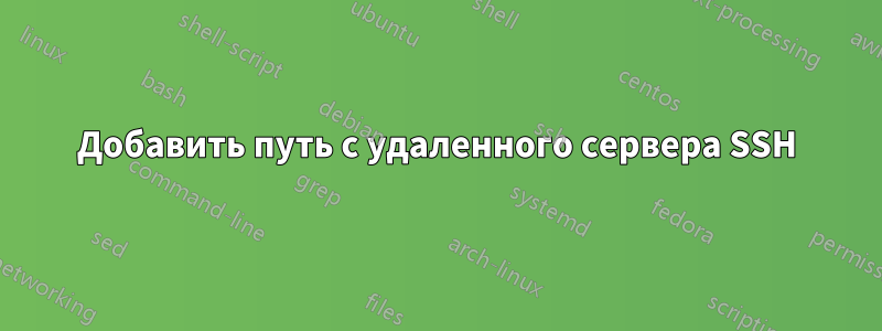 Добавить путь с удаленного сервера SSH