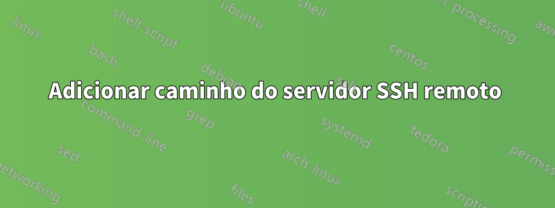 Adicionar caminho do servidor SSH remoto