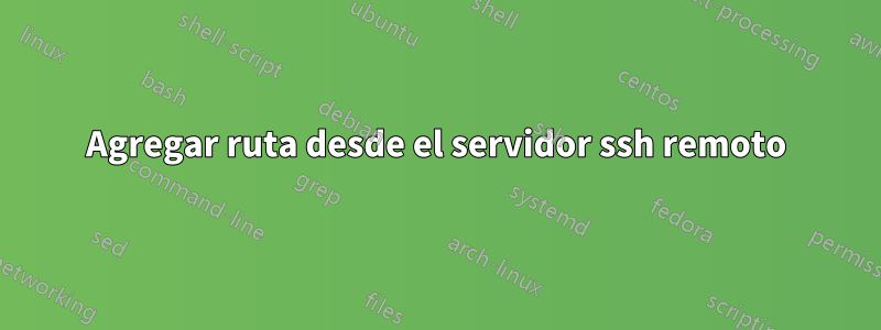 Agregar ruta desde el servidor ssh remoto