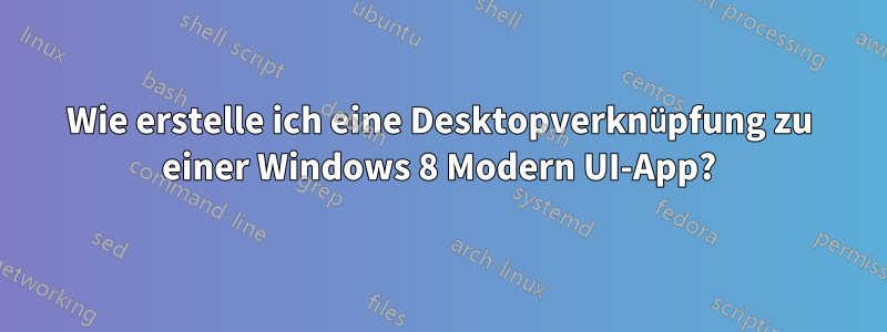 Wie erstelle ich eine Desktopverknüpfung zu einer Windows 8 Modern UI-App?