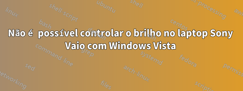 Não é possível controlar o brilho no laptop Sony Vaio com Windows Vista