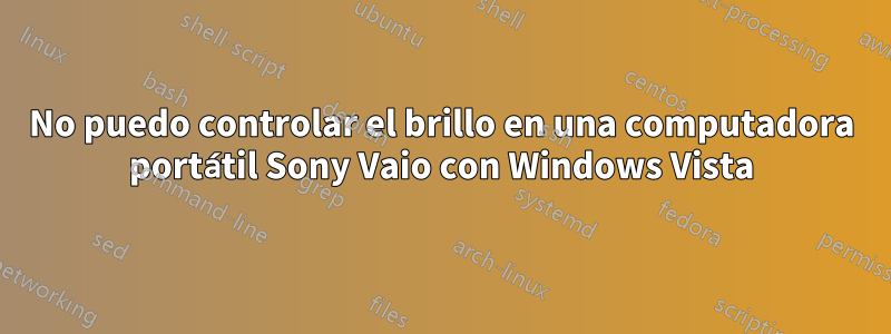 No puedo controlar el brillo en una computadora portátil Sony Vaio con Windows Vista