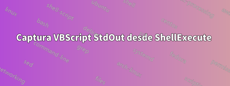 Captura VBScript StdOut desde ShellExecute