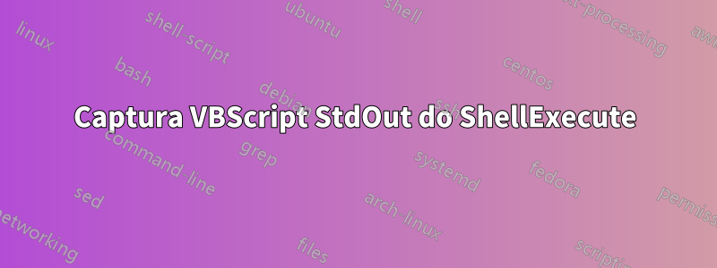 Captura VBScript StdOut do ShellExecute