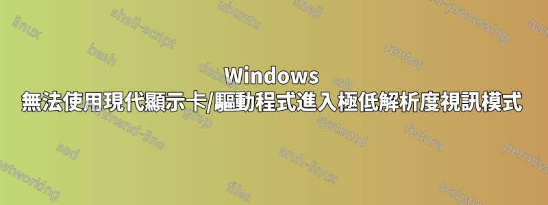 Windows 無法使用現代顯示卡/驅動程式進入極低解析度視訊模式