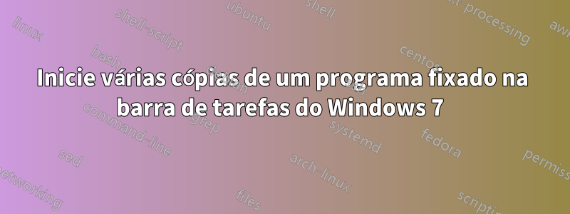 Inicie várias cópias de um programa fixado na barra de tarefas do Windows 7 