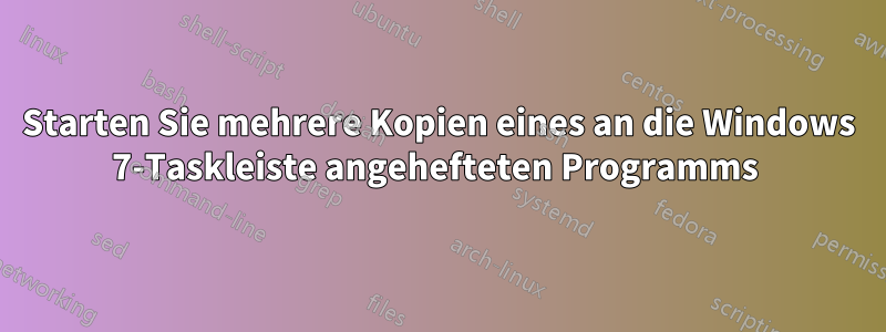 Starten Sie mehrere Kopien eines an die Windows 7-Taskleiste angehefteten Programms 