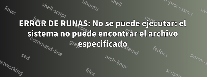 ERROR DE RUNAS: No se puede ejecutar: el sistema no puede encontrar el archivo especificado