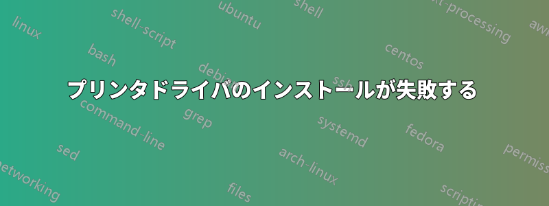 プリンタドライバのインストールが失敗する