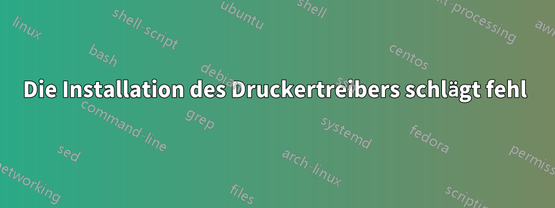 Die Installation des Druckertreibers schlägt fehl