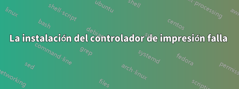 La instalación del controlador de impresión falla