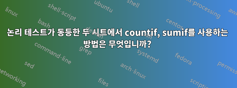 논리 테스트가 동등한 두 시트에서 countif, sumif를 사용하는 방법은 무엇입니까?