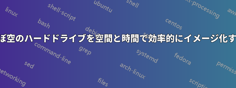 ほぼ空のハードドライブを空間と時間で効率的にイメージ化する