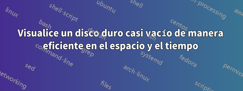 Visualice un disco duro casi vacío de manera eficiente en el espacio y el tiempo