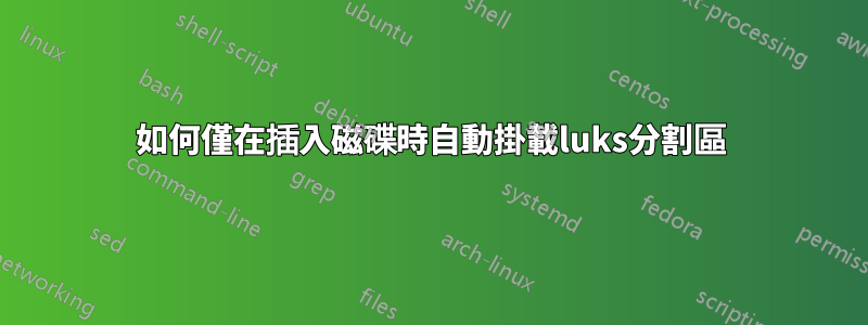 如何僅在插入磁碟時自動掛載luks分割區