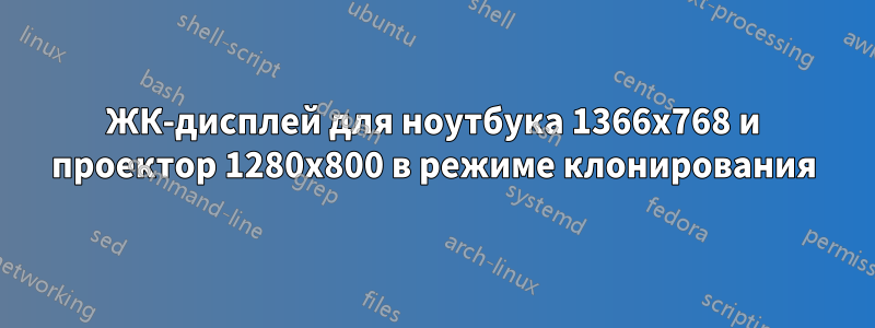 ЖК-дисплей для ноутбука 1366x768 и проектор 1280x800 в режиме клонирования