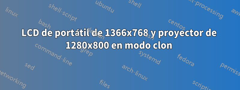 LCD de portátil de 1366x768 y proyector de 1280x800 en modo clon