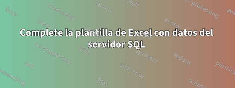 Complete la plantilla de Excel con datos del servidor SQL