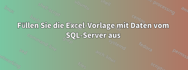 Füllen Sie die Excel-Vorlage mit Daten vom SQL-Server aus