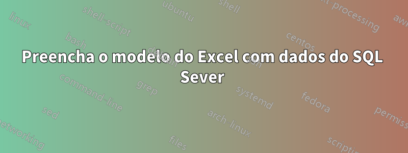 Preencha o modelo do Excel com dados do SQL Sever