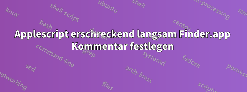 Applescript erschreckend langsam Finder.app Kommentar festlegen