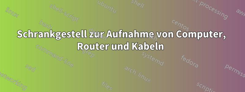 Schrankgestell zur Aufnahme von Computer, Router und Kabeln 