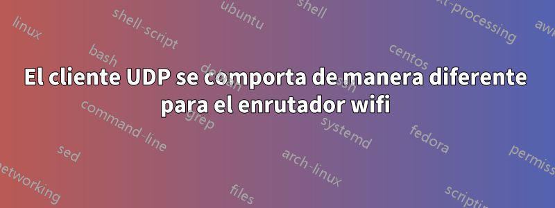 El cliente UDP se comporta de manera diferente para el enrutador wifi