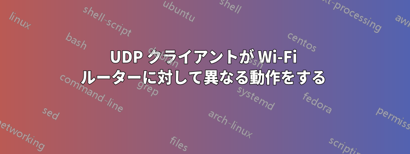 UDP クライアントが Wi-Fi ルーターに対して異なる動作をする