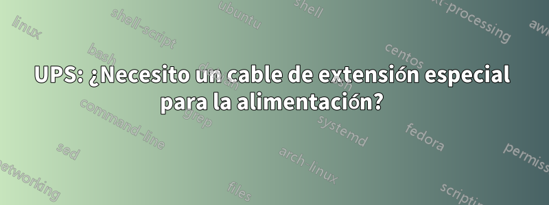 UPS: ¿Necesito un cable de extensión especial para la alimentación?