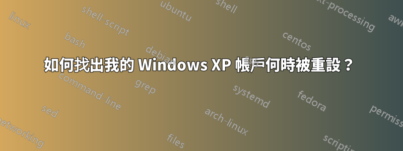 如何找出我的 Windows XP 帳戶何時被重設？