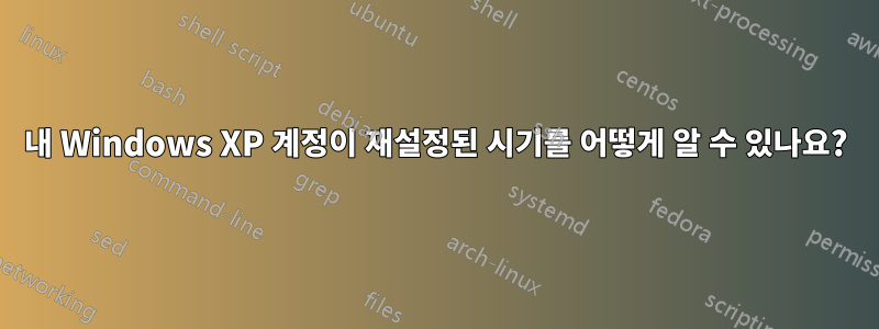 내 Windows XP 계정이 재설정된 시기를 어떻게 알 수 있나요?