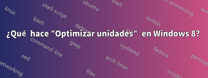 ¿Qué hace "Optimizar unidades" en Windows 8?