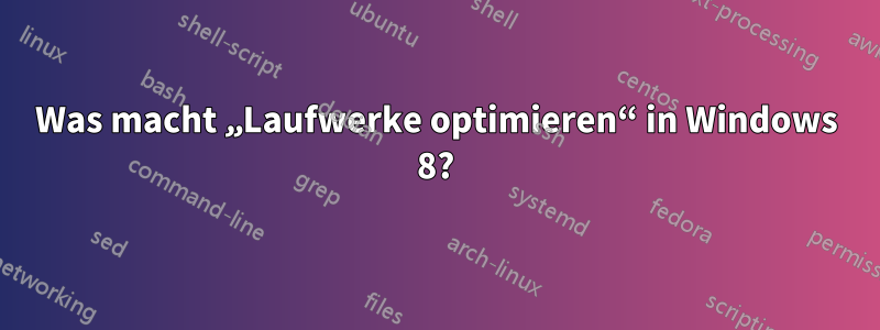 Was macht „Laufwerke optimieren“ in Windows 8?