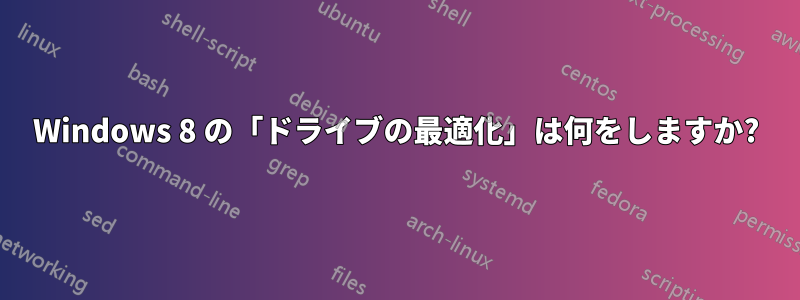 Windows 8 の「ドライブの最適化」は何をしますか?