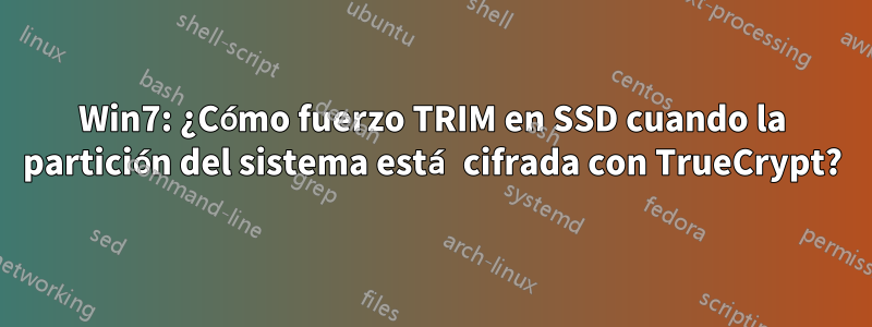 Win7: ¿Cómo fuerzo TRIM en SSD cuando la partición del sistema está cifrada con TrueCrypt?