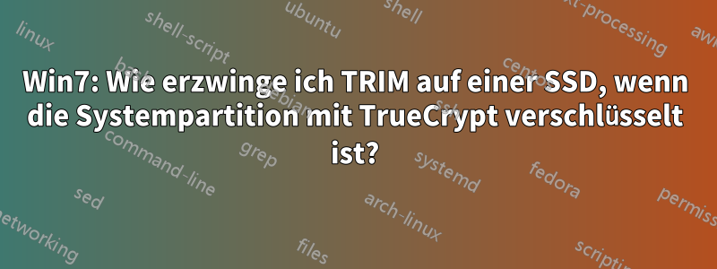 Win7: Wie erzwinge ich TRIM auf einer SSD, wenn die Systempartition mit TrueCrypt verschlüsselt ist?