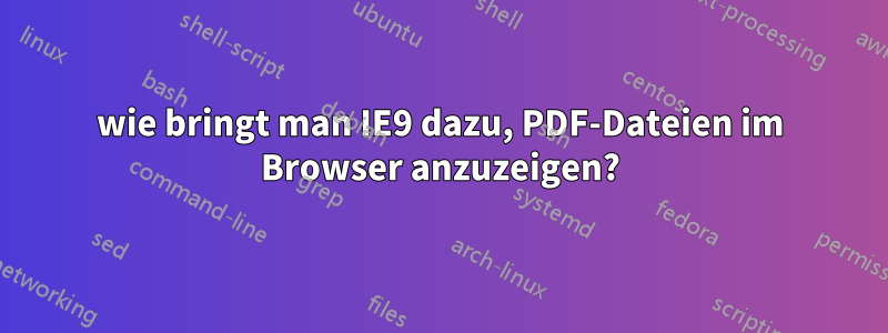 wie bringt man IE9 dazu, PDF-Dateien im Browser anzuzeigen?