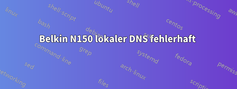 Belkin N150 lokaler DNS fehlerhaft