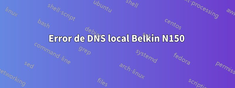 Error de DNS local Belkin N150