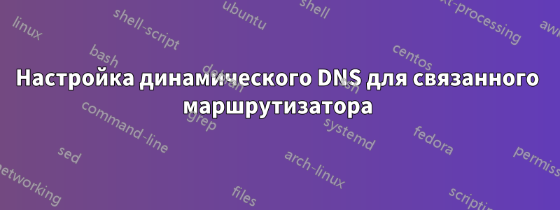 Настройка динамического DNS для связанного маршрутизатора