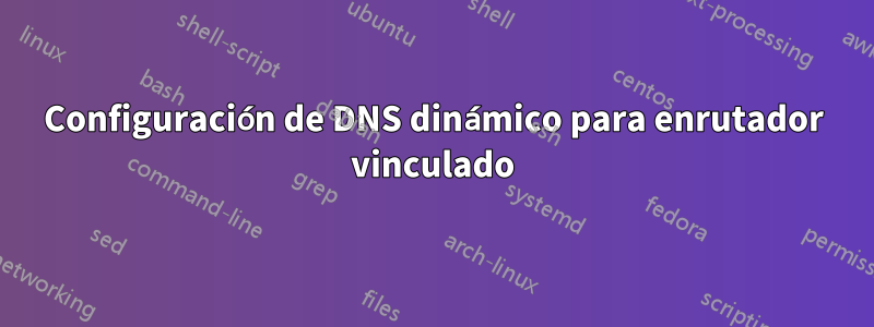 Configuración de DNS dinámico para enrutador vinculado