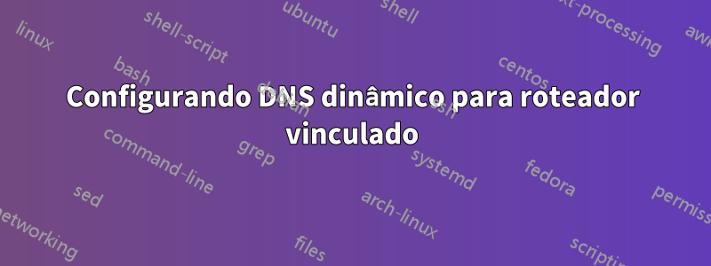 Configurando DNS dinâmico para roteador vinculado