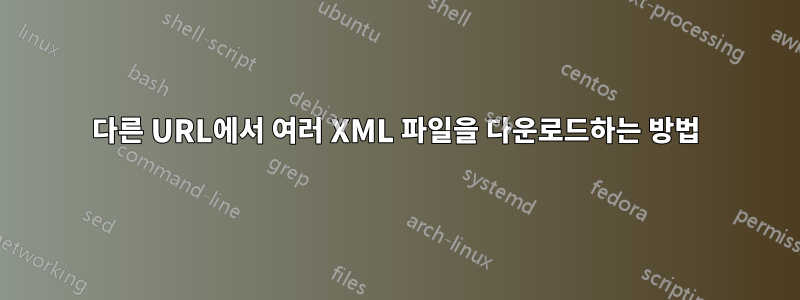 다른 URL에서 여러 XML 파일을 다운로드하는 방법