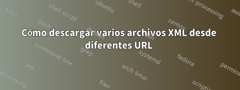 Cómo descargar varios archivos XML desde diferentes URL