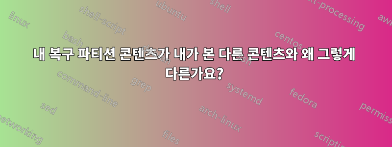 내 복구 파티션 콘텐츠가 내가 본 다른 콘텐츠와 왜 그렇게 다른가요?