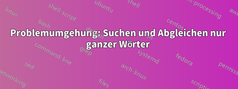 Problemumgehung: Suchen und Abgleichen nur ganzer Wörter