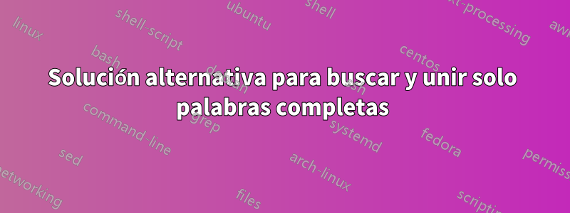 Solución alternativa para buscar y unir solo palabras completas