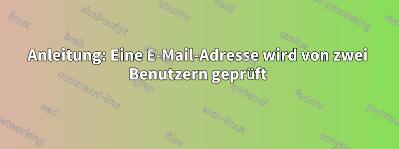 Anleitung: Eine E-Mail-Adresse wird von zwei Benutzern geprüft